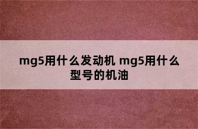 mg5用什么发动机 mg5用什么型号的机油